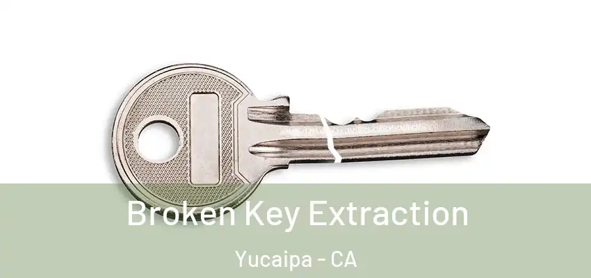  Broken Key Extraction Yucaipa - CA