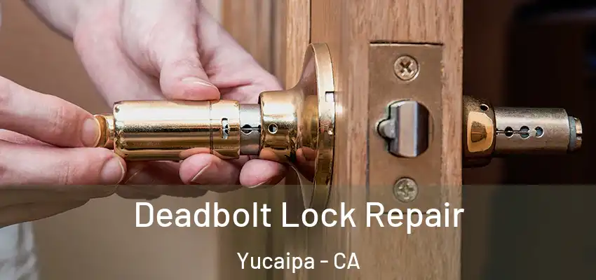  Deadbolt Lock Repair Yucaipa - CA