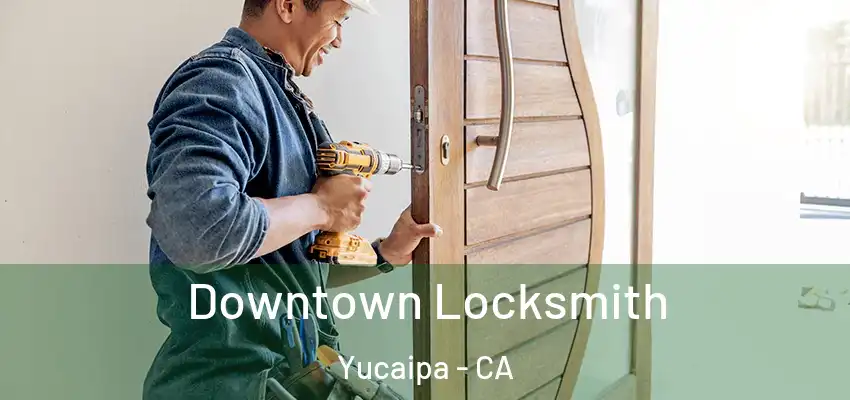  Downtown Locksmith Yucaipa - CA