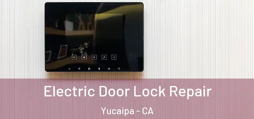  Electric Door Lock Repair Yucaipa - CA