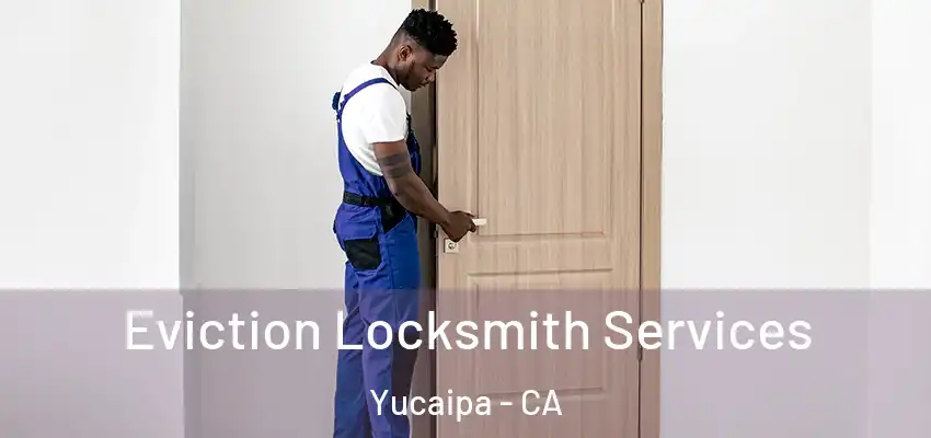  Eviction Locksmith Services Yucaipa - CA