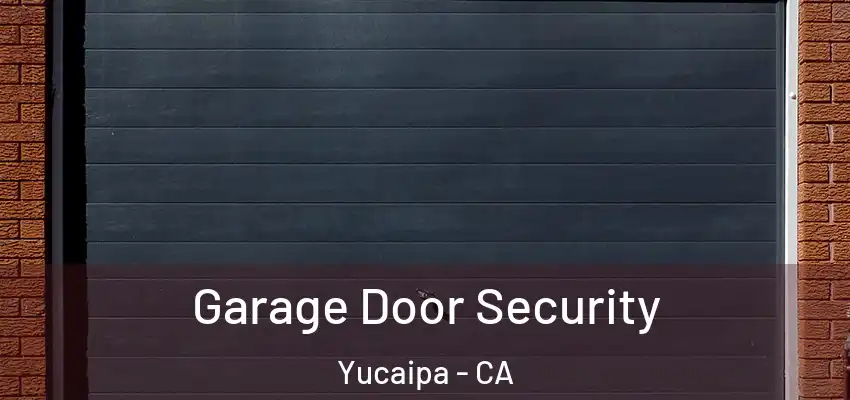  Garage Door Security Yucaipa - CA