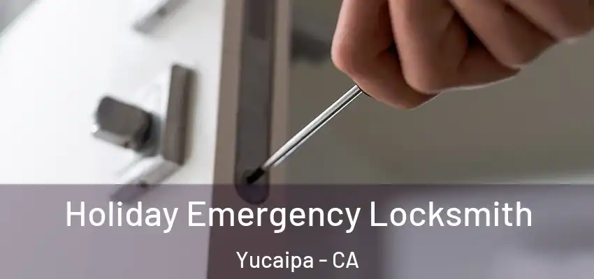  Holiday Emergency Locksmith Yucaipa - CA
