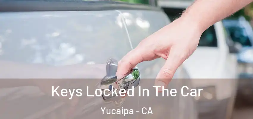  Keys Locked In The Car Yucaipa - CA