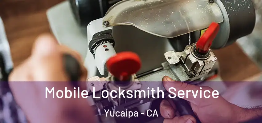  Mobile Locksmith Service Yucaipa - CA