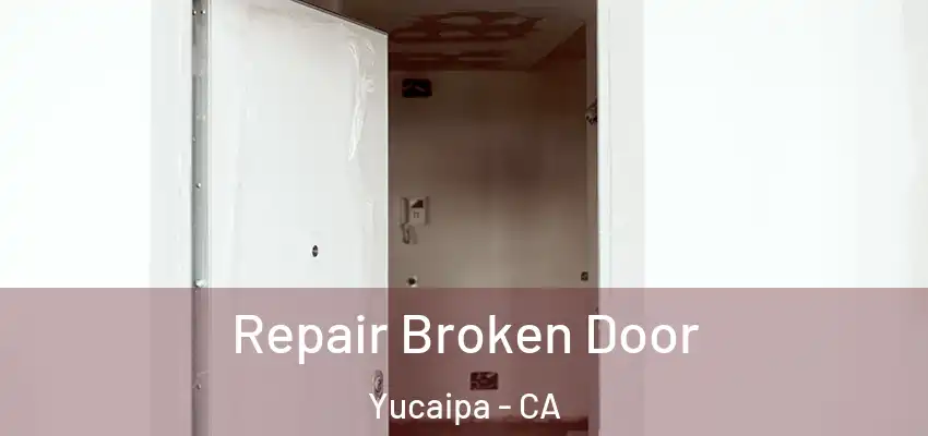  Repair Broken Door Yucaipa - CA