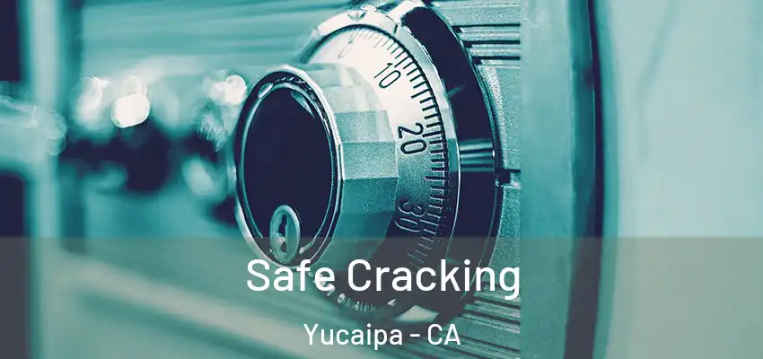  Safe Cracking Yucaipa - CA